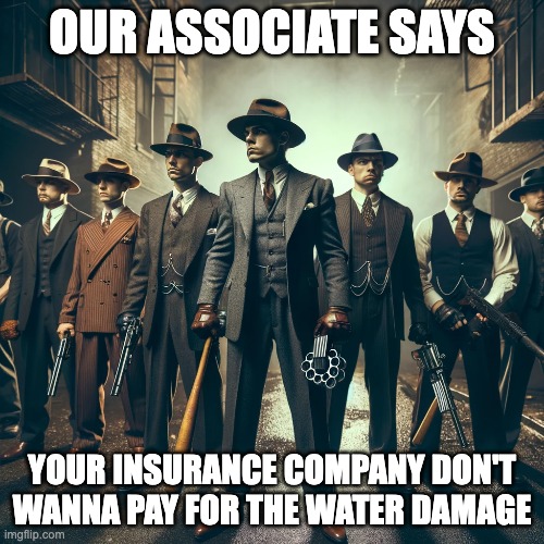 Mobster meme for an insurance company that does not want to pay for water damage
